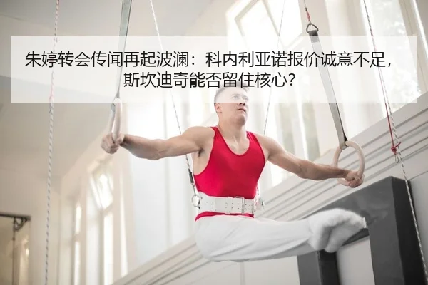 朱婷转会传闻再起波澜：科内利亚诺报价诚意不足，斯坎迪奇能否留住核心？